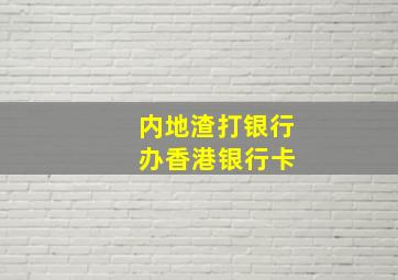 内地渣打银行 办香港银行卡